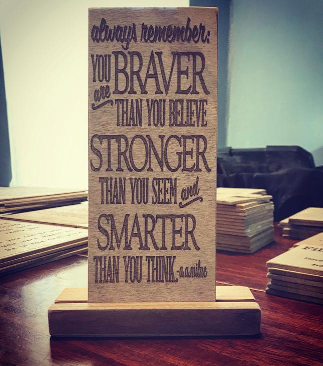 Always remember you are braver.....